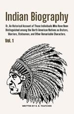 Indian Biography, Vol. 1: Or, An Historical Account of Those Individuals Who Have Been Distinguished among the North American Natives as Orators, Warriors, Statesmen, and Other Remarkable Characters.