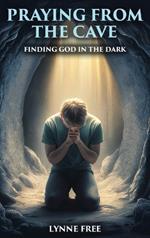 Praying from the Cave: Finding God in the Dark