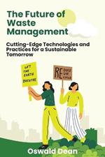 The Future of Waste Management: Cutting-Edge Technologies and Practices for a Sustainable Tomorrow