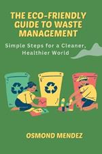 The Eco-Friendly Guide to Waste Management: Simple Steps for a Cleaner, Healthier World