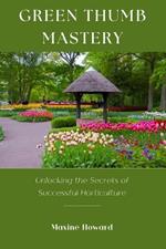 Green Thumb Mastery: Unlocking the Secrets of Successful Horticulture