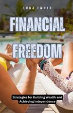 Financial Freedom: Strategies for Building Wealth and Achieving Independence