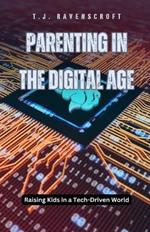 Parenting in the Digital Age: Raising Kids in a Tech-Driven World