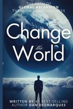 How to Change the World: The Path of Global Ascension Through Consciousness