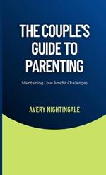 The Couple's Guide to Parenting: Maintaining Love Amidst Challenges