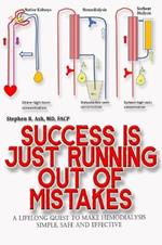 Success is just Running out of Mistakes: A Lifelong Quest to Make Hemodialysis Simple, Safe, and Effective