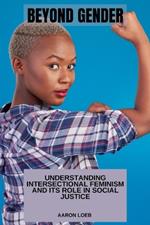 Beyond Gender: Understanding Intersectional Feminism and Its Role in Social Justice