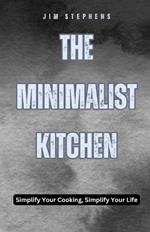 The Minimalist Kitchen: Simplify Your Cooking, Simplify Your Life