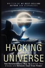 Hacking the Universe: The Revolutionary Way to Achieve Your Dreams and Unleash Your True Power