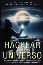 Hackear o Universo: A Fórmula Revolucionária Para Realizar Seus sonhos e Liberar Seu Verdadeiro Potencial