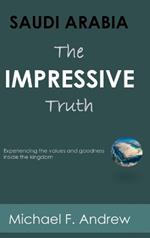 Saudi Arabia: THE IMPRESSIVE TRUTH Experiencing the values and goodness inside the Kingdom