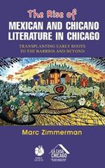 The Rise of Mexican and Chicano Literature in Chicago: Transplanting Early Roots to the Barrios and Beyond