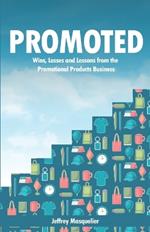 Promoted: Wins, Losses and Lessons in Sales from the Promotional Products Business