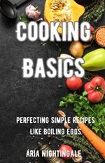 Cooking Basics: Perfecting Simple Recipes Like Boiling Eggs