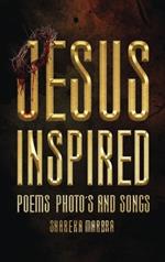 Jesus Inspired: Poems Photo's and Songs