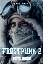 Frostpunk 2 Game Guide: Essential Strategies For Managing Your City and Resources