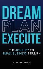 Dream, Plan, Execute: The Journey to Small Business Triumph