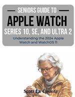 Seniors Guide to the Apple Watch Series 10, SE, and Ultra 2: Understanding the 2024 Apple Watch and WatchOS 11