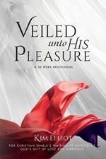 Veiled Unto His Pleasure: For Christian Singles Waiting To Experience God's Gift fo Love And Marriage