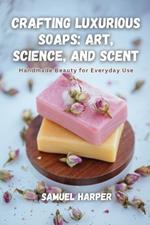 Crafting Luxurious Soaps: Handmade Beauty for Everyday Use