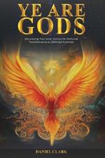 Ye Are Gods: Discovering Your Inner Divinity for Profound Transformation & Unlimited Potential