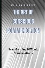 The Art of Conscious Communication: Transforming Difficult Conversations