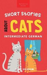 Short Stories about Cats in Intermediate German: 15 Purr-fect Stories for German Learners (B1-B2 CEFR)