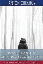Plays by Anton Chekhov, Second Series (Esprios Classics): Translated by Julius West