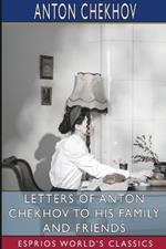 Letters of Anton Chekhov to His Family and Friends (Esprios Classics): Translated by Constance Garnett