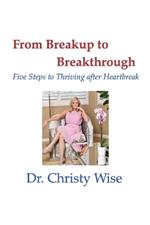 From Breakup to Breakthrough: Five Steps to Thriving After Hearbreak