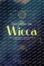 Inicia??o na Wicca: O guia completo para a pr?tica de feiti?os e ritos m?gicos wiccanos