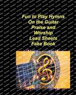 Fun to Play Hymns On The Guitar Praise Worship Lead Sheets Fake Book: Guitar Praise Worship Chords Lyrics Church Easy fake Book Lead Sheets