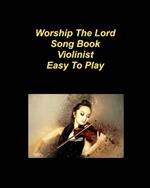 Worship The Lord Song Book Easy To Play: Violin Worship Praise Church Chords Lyrics Easy to Play