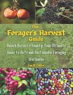 The Forager's Harvest Guide: Unlock Nature's Bounty: Your Ultimate Guide to Safe and Sustainable Foraging Worldwide