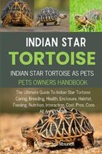 Indian Star Tortoise: The Ultimate Guide To Indian Star Tortoise Caring, Breeding, Health, Enclosure, Habitat, Feeding, Nutrition, Interaction, Cost, Pros, Cons All Are Included