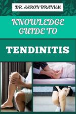 Knowledge Guide to Tendinitis: Essential Manual To Effective Treatments, Exercises, And Pain Management For Inflammation And Joint Health