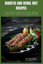 Diabetic and Renal Diet Recipes: Delicious and Healthy Meals for Dual Health Conditions