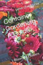 Container Gardening A Guide: Blooming Flowers