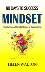 90 Days to Success: Mindset: From Survival & Stress to Thriving in Awesomeness