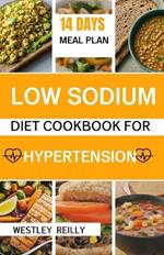 Low Sodium Diet for Cookbook Hypertension: The beginners guide to dash diet plan with no salt recipes to lower blood pressure and improve heart health