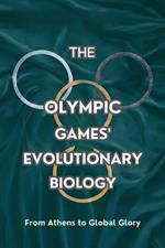 The Olympic Games' Evolutionary biology: From Athens to Global Glory