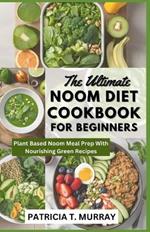 The Ultimate Noom Diet Cookbook for Beginners: Plant Based Noom Meal Prep With Nourishing Green Recipes for Weight Loss and Healthy Eating Habit