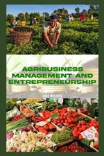 Agribusiness Management and Entrepreneurship: Strategies for Success in the Modern Agricultural Industry