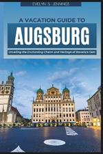 A Vacation Guide to Augsburg: Unveiling the Enchanting Charm and Heritage of Bavaria's Gem (with Essential Tips for First-Timers and a 5-Day Itinerary of Where to Go and What to Do)