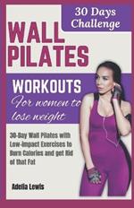 Wall Pilates workouts for women to lose weight: 30-Day Wall Pilates with Low-impact Exercises to Burn Calories and get Rid of that Fat