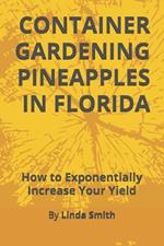 Container Gardening Pineapples in Florida: How to Exponentially Increase Your Yield