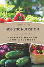 Holistic Nutrition: A Comprehensive Handbook for Optimal Health and Wellness