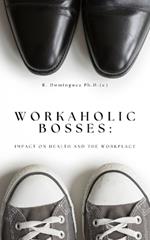 Workaholic Bosses: Impact on Health and the Workplace