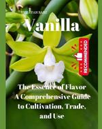 Vanilla: The Essence of Flavor: A Comprehensive Guide to Cultivation, Trade, and Use