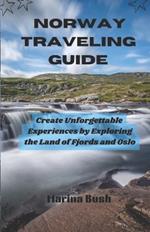 Norway Traveling Guide: Create Unforgettable Experiences by Exploring the Land of Fjords and Oslo